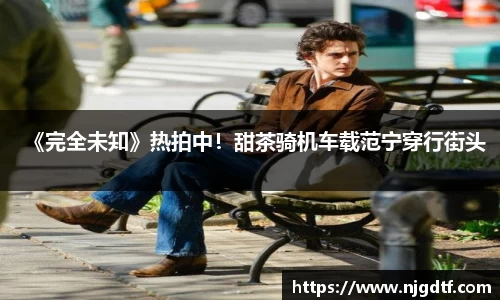 壹号娱乐《完全未知》热拍中！甜茶骑机车载范宁穿行街头